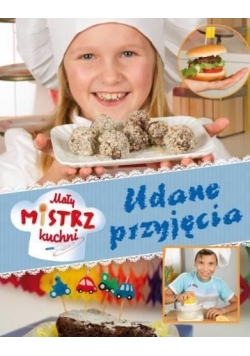 Mały mistrz kuchni. Udane przyjęcia