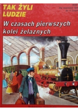 Tak żyli ludzie W czasach pierwszych kolei żelaznych
