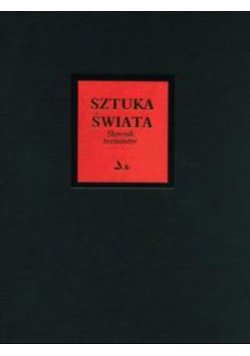 Sztuka świata Tom 17 Słownik terminologiczny sztuk pięknych A - K