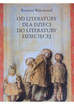 Od literatury dla dzieci do literatury dziecięcej