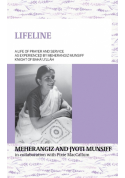 LIFELINE A life of prayer and service as experienced by Meherangiz Munsiff,  Knight of Bahá'u'lláh