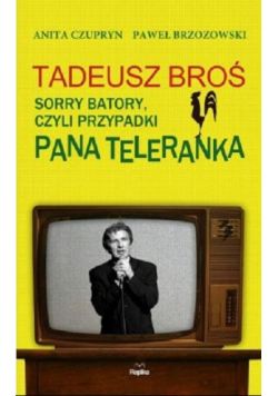 Tadeusz Broś Sorry Batory czyli przypadki Pana teleranka