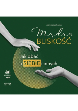 Mądra bliskość. Jak dbać o siebie i innych