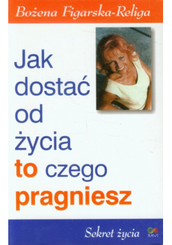 Jak dostać od życia to czego pragniesz