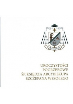 Uroczystośći pogrzebowe Sp Księdza arcybiskupa Szczepana Wesołego