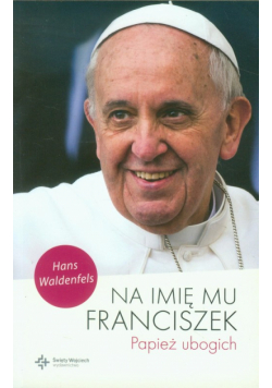 Na imię mu Franciszek Papież ubogich