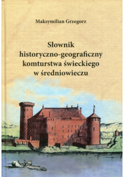 Słownik historyczno-geograficzny komturstwa świeckiego w średniowieczu