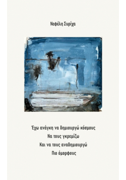 Έχω ανάγκη να δημιουργώ κόσμους Να τους γκρεμίζω Και να τους αναδημιουργώ Πιο όμορφους