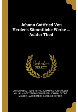 Johann Gottfried Von Herder's Sämmtliche Werke ... Achter Theil