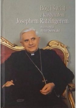 Bóg i świat z kardynałem Josephem Ratzingerem rozmawia Peter Seewald