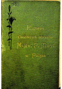 Historye Cudownych Obrazów Najświętszej Maryi Panny w Polsce Tom I 1903 r.