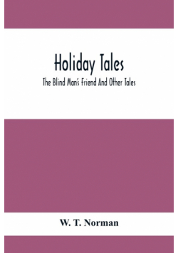 Holiday Tales; The Blind Man'S Friend And Other Tales