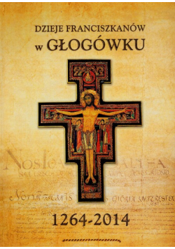 Dzieje Franciszkanów w Głogówku 1264-2014