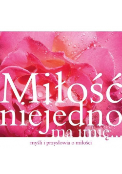 Miłość niejedno ma imię myśli i przysłowia o miłości