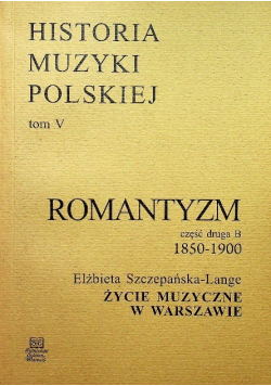 Historia muzyki polskiej Tom V Romantyzm 1850 1900