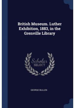 British Museum. Luther Exhibition, 1883, in the Grenville Library