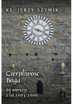 Cierpliwość Boga 66 wierszy z lat 2003 - 2006