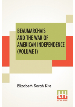 Beaumarchais And The War Of American Independence (Volume I)