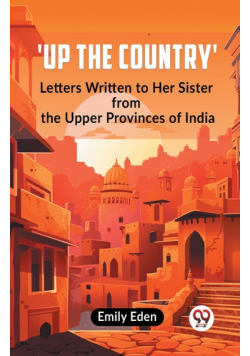 Up The Country' Letters Written To Her Sister From The Upper Provinces Of India