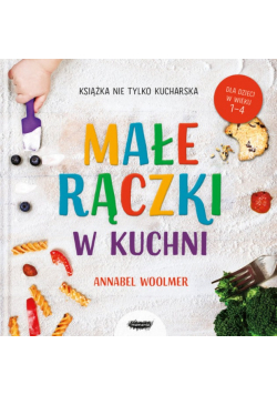 Małe rączki w kuchni Książka nie tylko kucharska