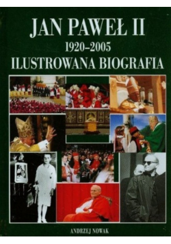 Jan Paweł II 1920 do 2005 Ilustrowana biografia