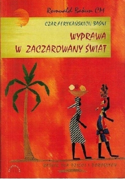 Wyprawa w zaczarowany świat - czar afrykańskich baśni
