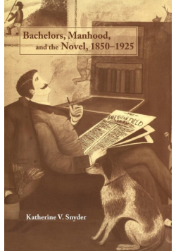 Bachelors, Manhood, and the Novel, 1850 1925