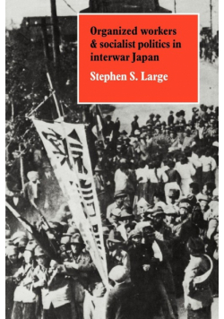 Organized Workers and Socialist Politics in Interwar Japan