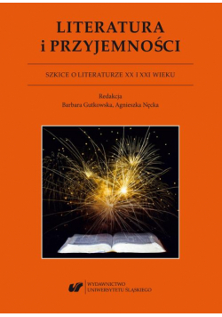 Literatura i przyjemności. Szkice o literaturze XX I XXI wieku