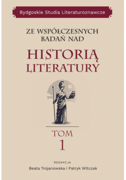 Ze współczesnych badań nad historią literatury, Bydgoskie Studia Literaturoznawcze, tom 1