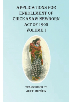 Applications For Enrollment of Chickasaw Newborn  Act of 1905 Volume I