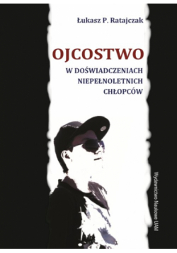 Ojcostwo w doświadczeniach niepełnoletnich chłopców
