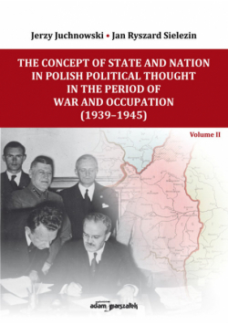 The Concept of State and Nation in Polish Political Thought in the Period of War and Occupation (1939-1945)