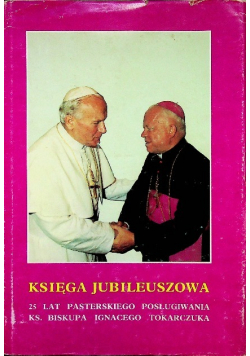Księga Jubileuszowa 25 lat Pasterskiego Posługiwania Ks Biskupa Ignacego Tokarczuka