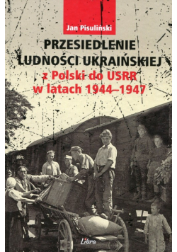 Przesiedlenie ludności ukraińskiej z Polski do USRR w latach 1944-1947
