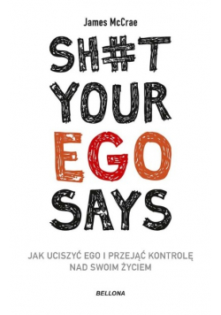 Sh t your ego says Jak uciszyć ego i przejąć kontrolę nad swoim życiem