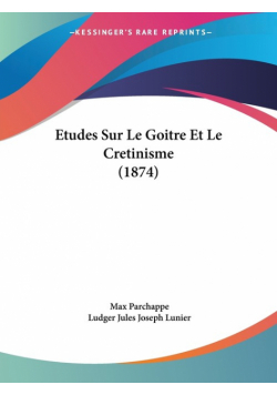 Etudes Sur Le Goitre Et Le Cretinisme (1874)