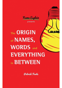 The Origin of Names, Words and Everything in Between