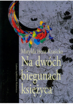 Matylda Irena Krasicka - Na dwóch biegunach księżyca