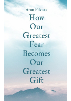 How Our Greatest Fear Becomes Our Greatest Gift
