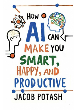 How AI Can Make You Smart, Happy and Productive