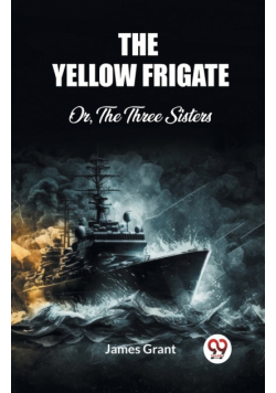 The Yellow Frigate Or, The Three Sisters