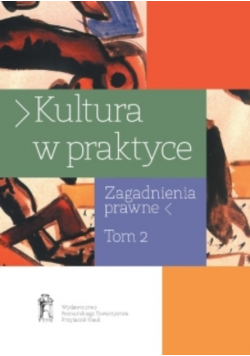 Kultura w praktyce  Zagadnienia prawne Tom 2