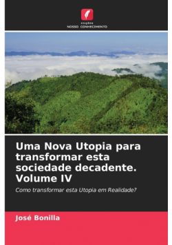 Uma Nova Utopia para transformar esta sociedade decadente. Volume IV