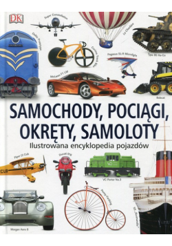 Samochody pociągi okręty samoloty Ilustrowana encyklopedia pojazdów
