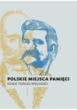 Polskie miejsca pamięci. Dzieje toposu wolności