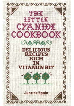 The Little Cyanide Cookbook - Delicious Recipes Rich in Vitamin B17