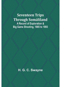 Seventeen trips through Somáliland;A record of exploration & big game shooting, 1885 to 1893