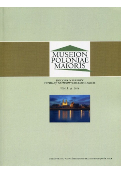Museion Poloniae Maioris Tom 1 2014 Rocznik Naukowy Fundacji Muzeów Wielkopolskich Tom I