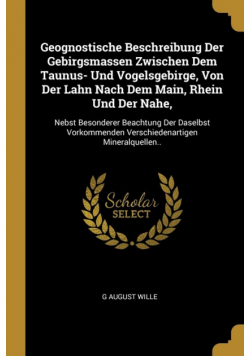 Geognostische Beschreibung Der Gebirgsmassen Zwischen Dem Taunus- Und Vogelsgebirge, Von Der Lahn Nach Dem Main, Rhein Und Der Nahe,